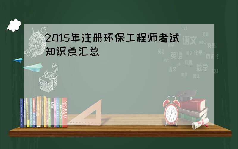 2015年注册环保工程师考试知识点汇总