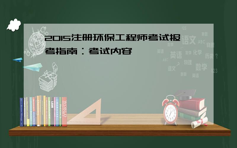 2015注册环保工程师考试报考指南：考试内容