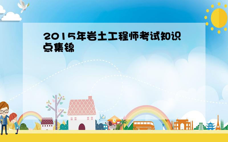 2015年岩土工程师考试知识点集锦