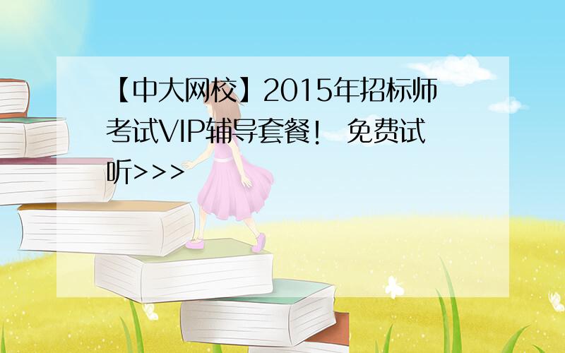 【中大网校】2015年招标师考试VIP辅导套餐！ 免费试听>>>