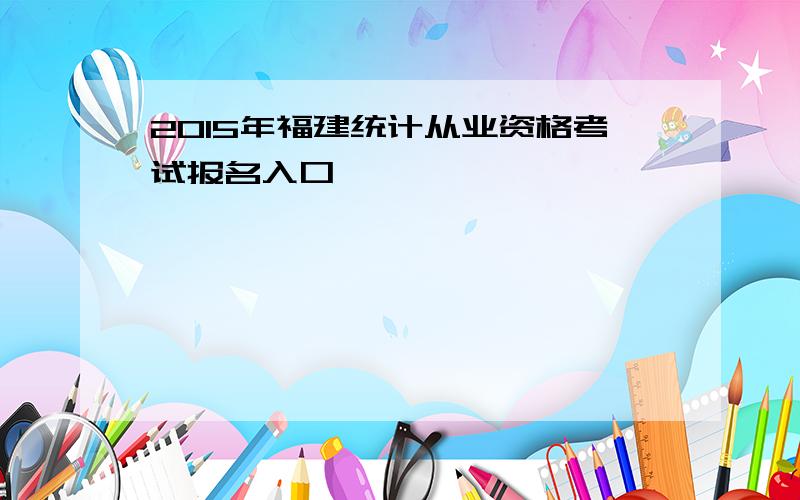 2015年福建统计从业资格考试报名入口