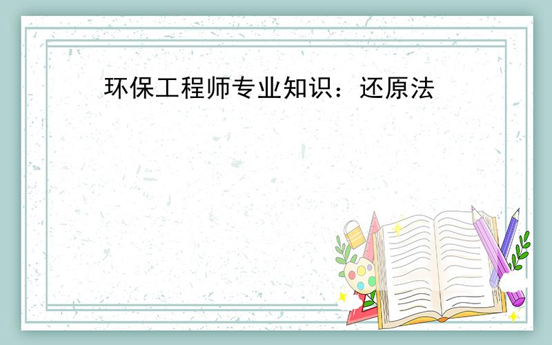 环保工程师专业知识：还原法