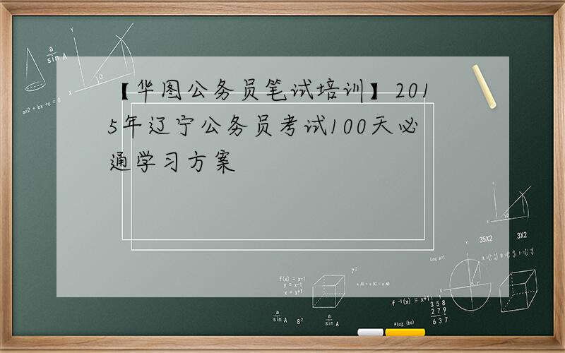 【华图公务员笔试培训】2015年辽宁公务员考试100天必通学习方案