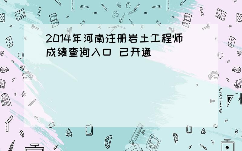 2014年河南注册岩土工程师成绩查询入口 已开通