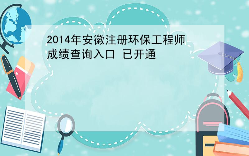 2014年安徽注册环保工程师成绩查询入口 已开通