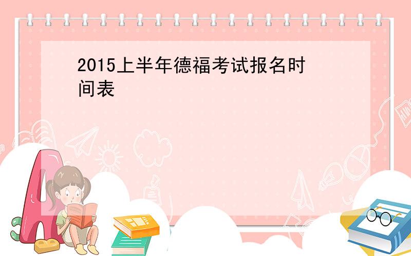 2015上半年德福考试报名时间表