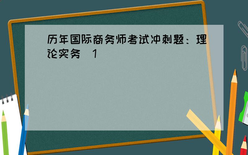 历年国际商务师考试冲刺题：理论实务[1]