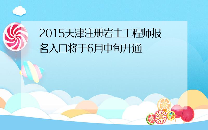 2015天津注册岩土工程师报名入口将于6月中旬开通