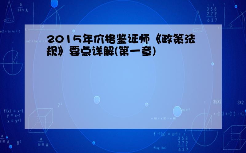 2015年价格鉴证师《政策法规》要点详解(第一章)