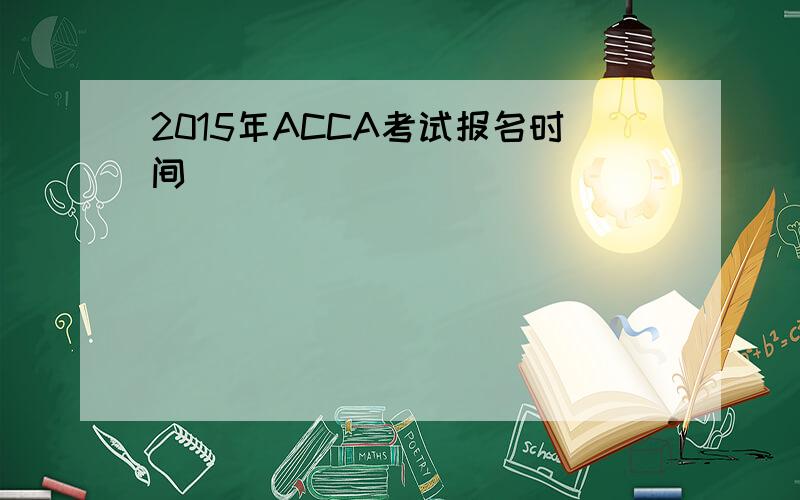 2015年ACCA考试报名时间