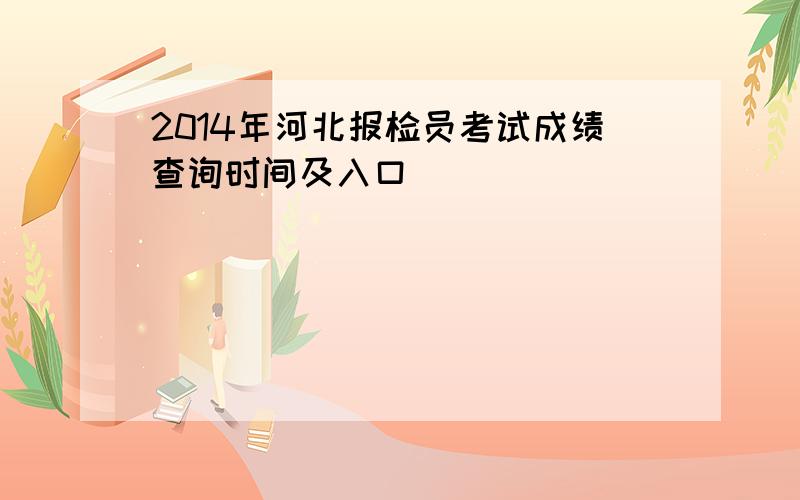 2014年河北报检员考试成绩查询时间及入口