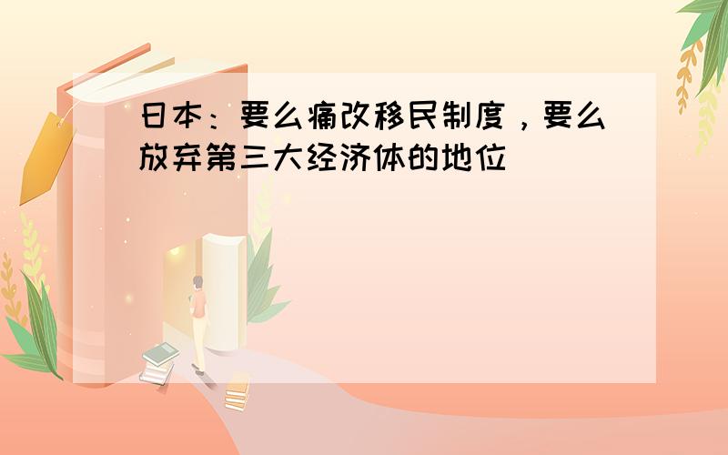 日本：要么痛改移民制度，要么放弃第三大经济体的地位