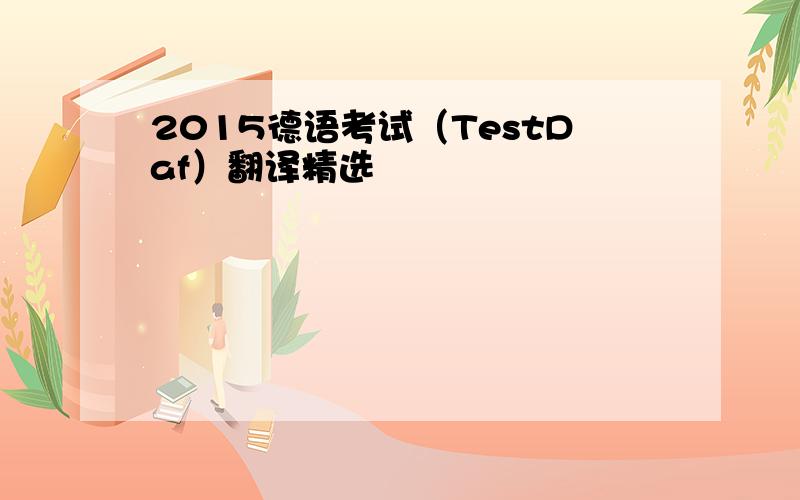 2015德语考试（TestDaf）翻译精选