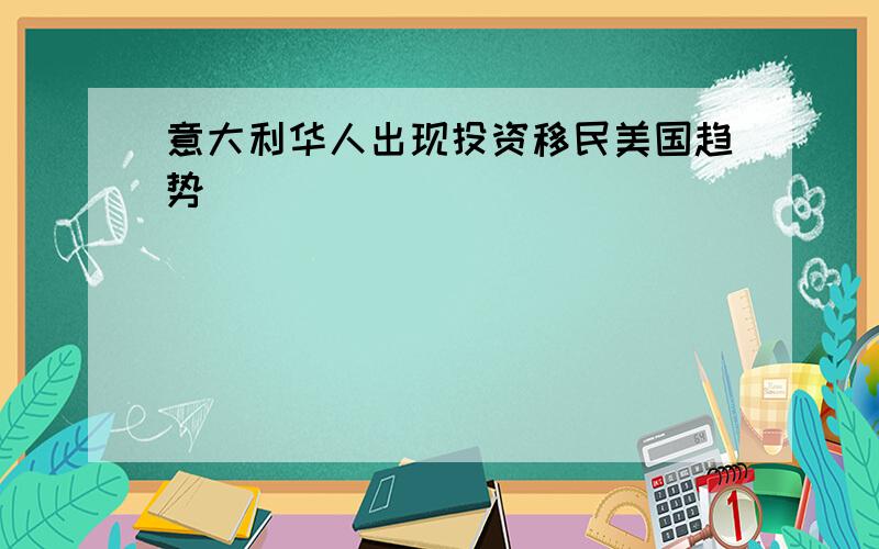 意大利华人出现投资移民美国趋势