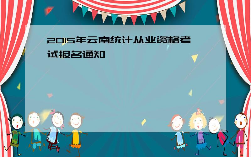 2015年云南统计从业资格考试报名通知