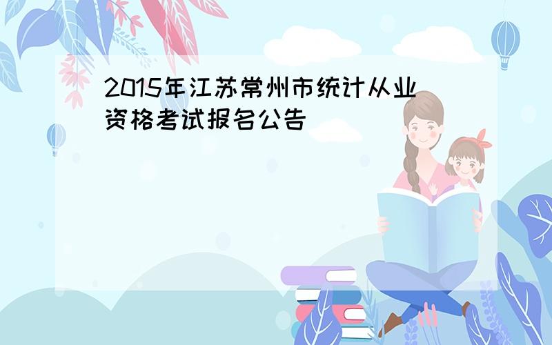 2015年江苏常州市统计从业资格考试报名公告