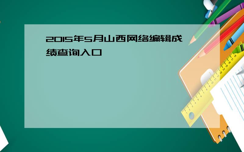 2015年5月山西网络编辑成绩查询入口