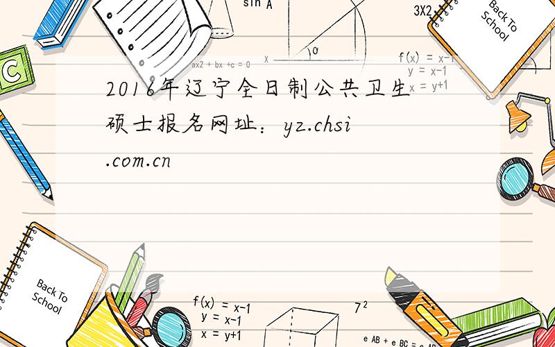 2016年辽宁全日制公共卫生硕士报名网址：yz.chsi.com.cn