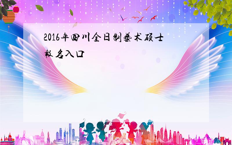 2016年四川全日制艺术硕士报名入口