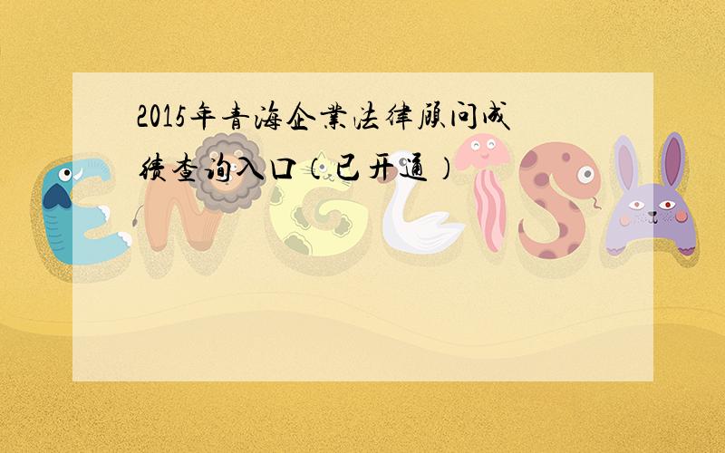 2015年青海企业法律顾问成绩查询入口（已开通）