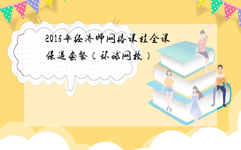 2015年经济师网络课程全课保过套餐（环球网校）