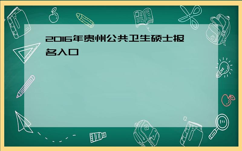 2016年贵州公共卫生硕士报名入口