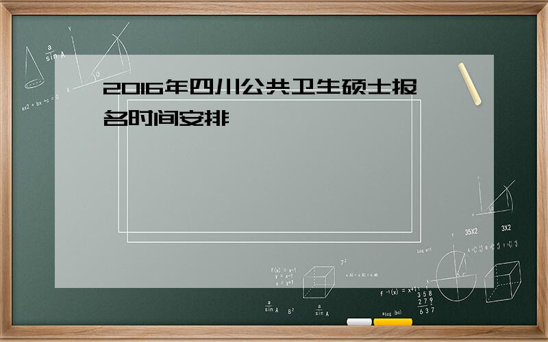 2016年四川公共卫生硕士报名时间安排