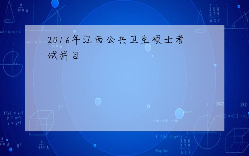 2016年江西公共卫生硕士考试科目