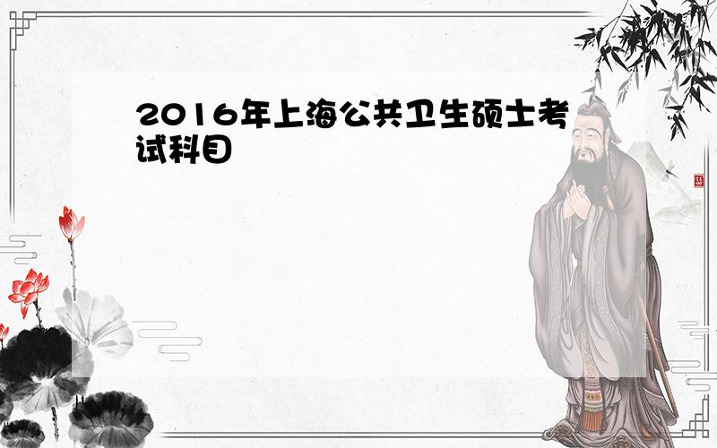 2016年上海公共卫生硕士考试科目