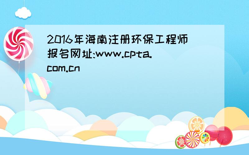 2016年海南注册环保工程师报名网址:www.cpta.com.cn