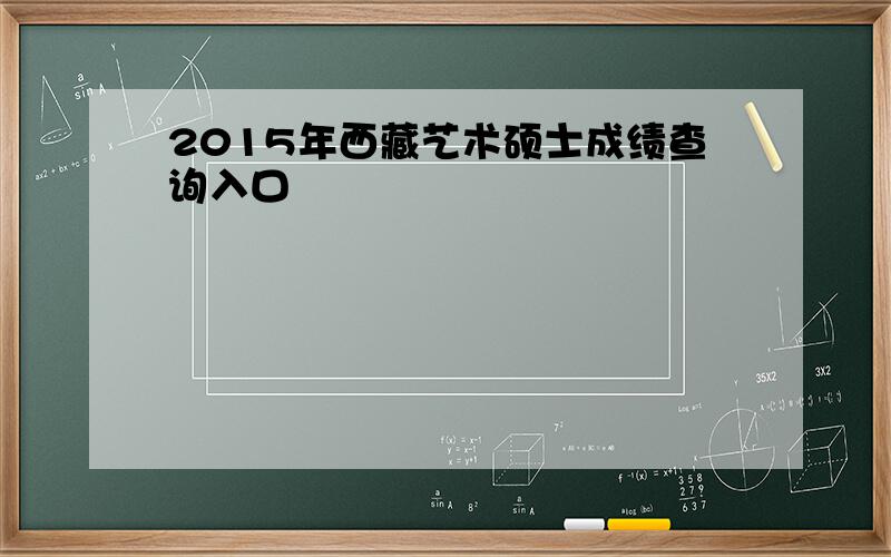 2015年西藏艺术硕士成绩查询入口