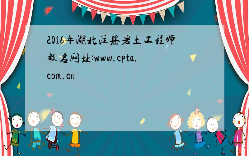 2016年湖北注册岩土工程师报名网址:www.cpta.com.cn