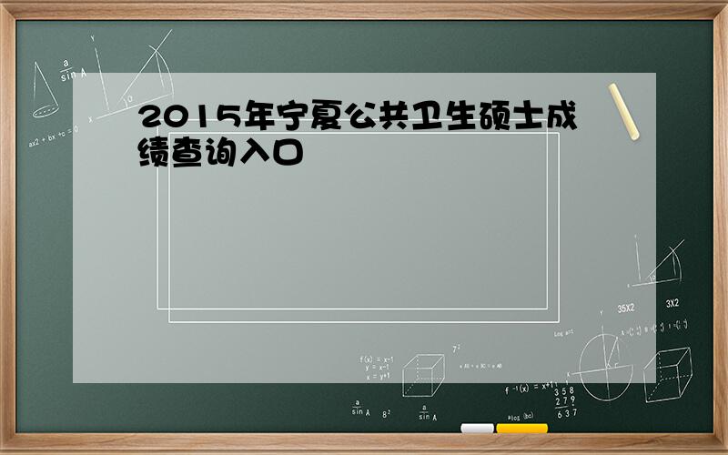 2015年宁夏公共卫生硕士成绩查询入口