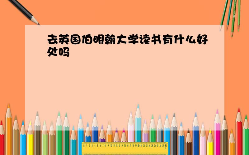 去英国伯明翰大学读书有什么好处吗