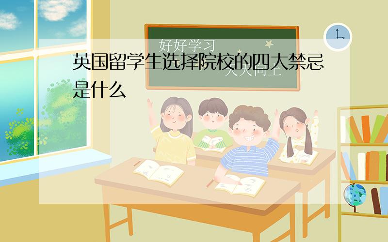 英国留学生选择院校的四大禁忌是什么