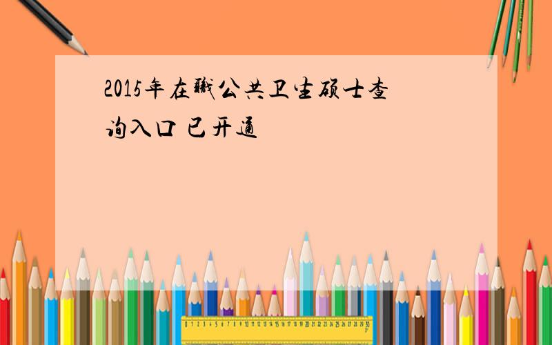 2015年在职公共卫生硕士查询入口 已开通