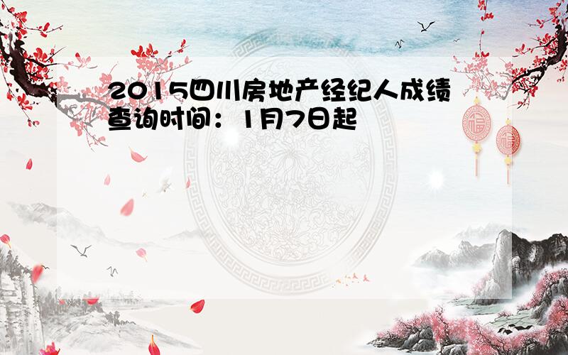 2015四川房地产经纪人成绩查询时间：1月7日起