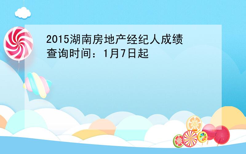 2015湖南房地产经纪人成绩查询时间：1月7日起