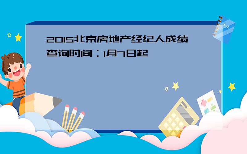 2015北京房地产经纪人成绩查询时间：1月7日起