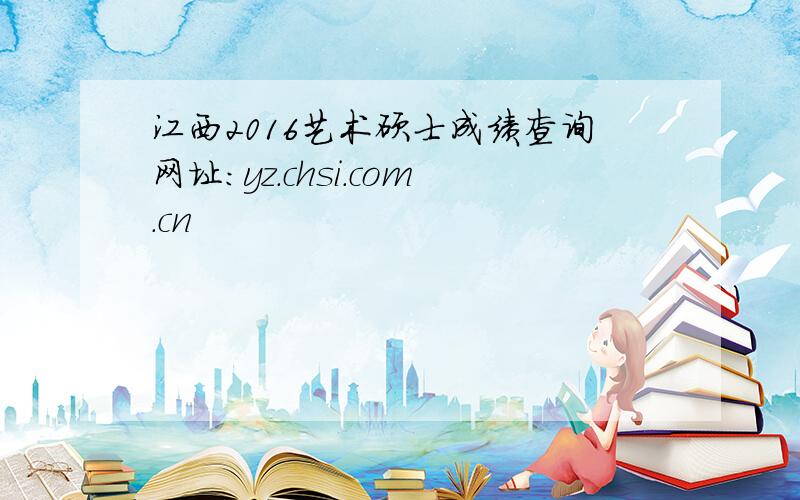 江西2016艺术硕士成绩查询网址：yz.chsi.com.cn