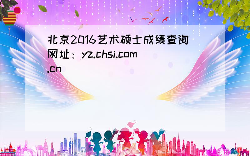 北京2016艺术硕士成绩查询网址：yz.chsi.com.cn