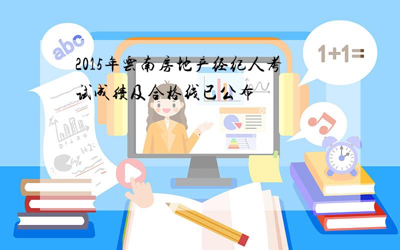 2015年云南房地产经纪人考试成绩及合格线已公布