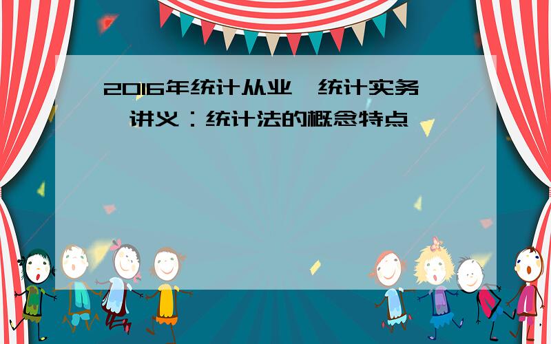 2016年统计从业《统计实务》讲义：统计法的概念特点