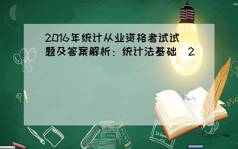 2016年统计从业资格考试试题及答案解析：统计法基础(2)