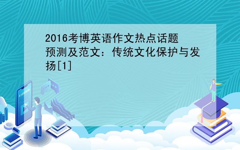 2016考博英语作文热点话题预测及范文：传统文化保护与发扬[1]