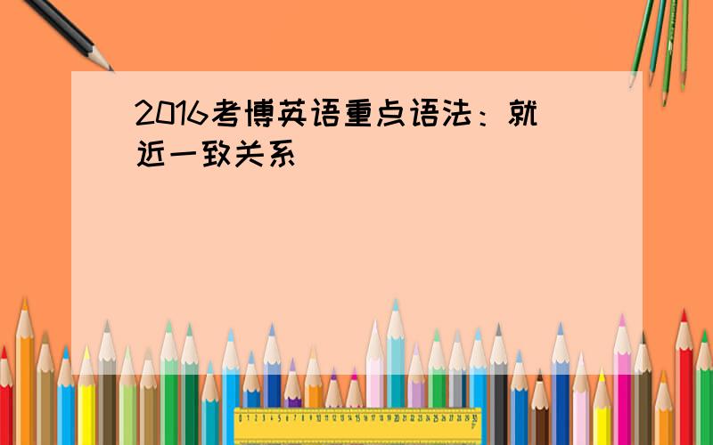 2016考博英语重点语法：就近一致关系