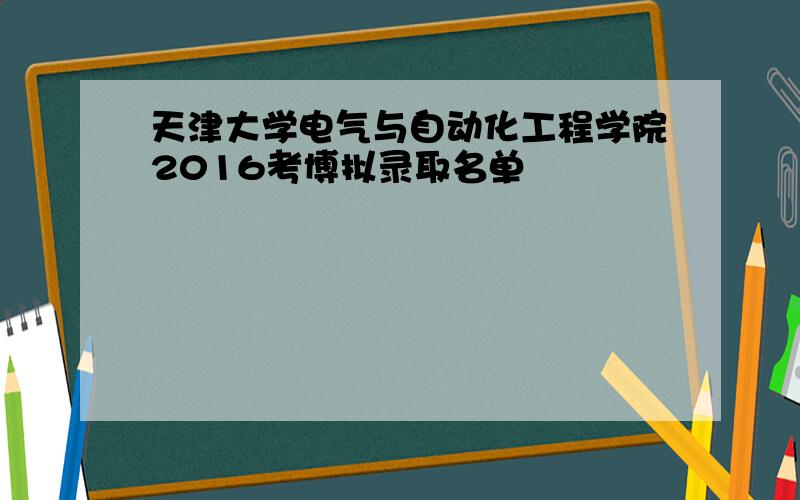 天津大学电气与自动化工程学院2016考博拟录取名单