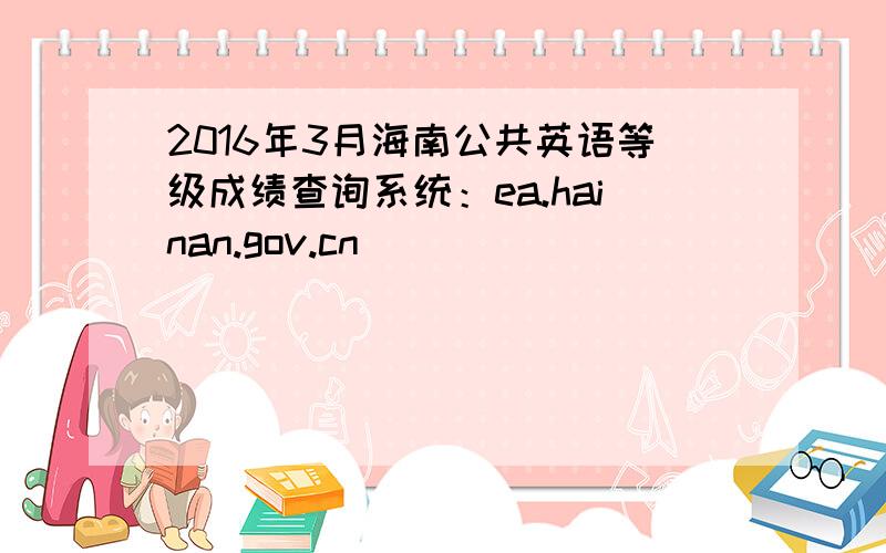 2016年3月海南公共英语等级成绩查询系统：ea.hainan.gov.cn