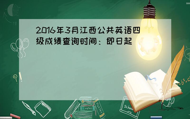 2016年3月江西公共英语四级成绩查询时间：即日起