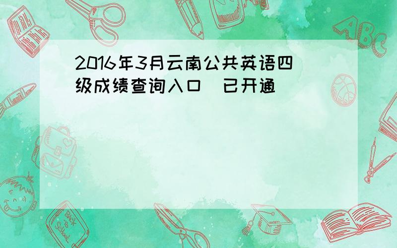 2016年3月云南公共英语四级成绩查询入口（已开通）